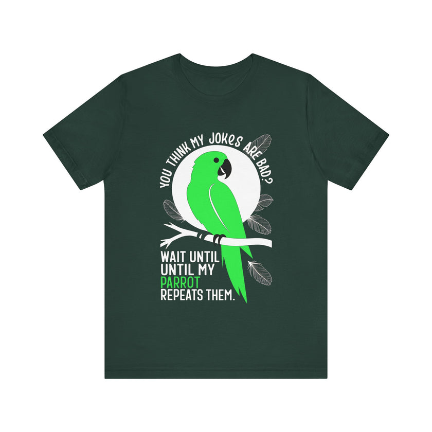 You Think My Jokes Are Bad? Parrot T-Shirt