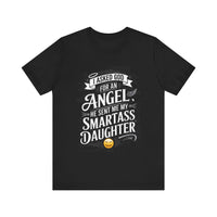 I Asked for an Angel, God Sent Me My Smartass Daughter - Funny Dad T-Shirt