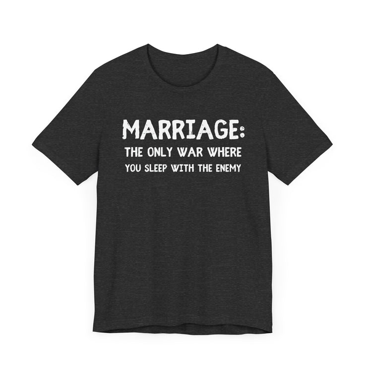 Marriage: The Only War Where You Sleep with the Enemy- Funny Husband T-Shirt