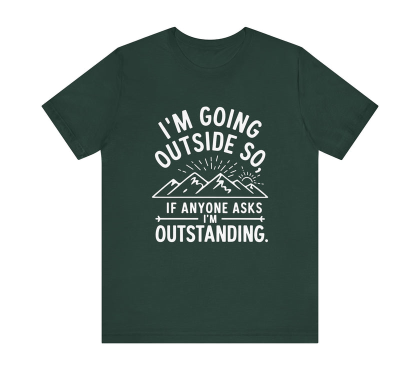 "I'm Going Outside So If Anyone Asks I'm Outstanding" Adventure T-shirt