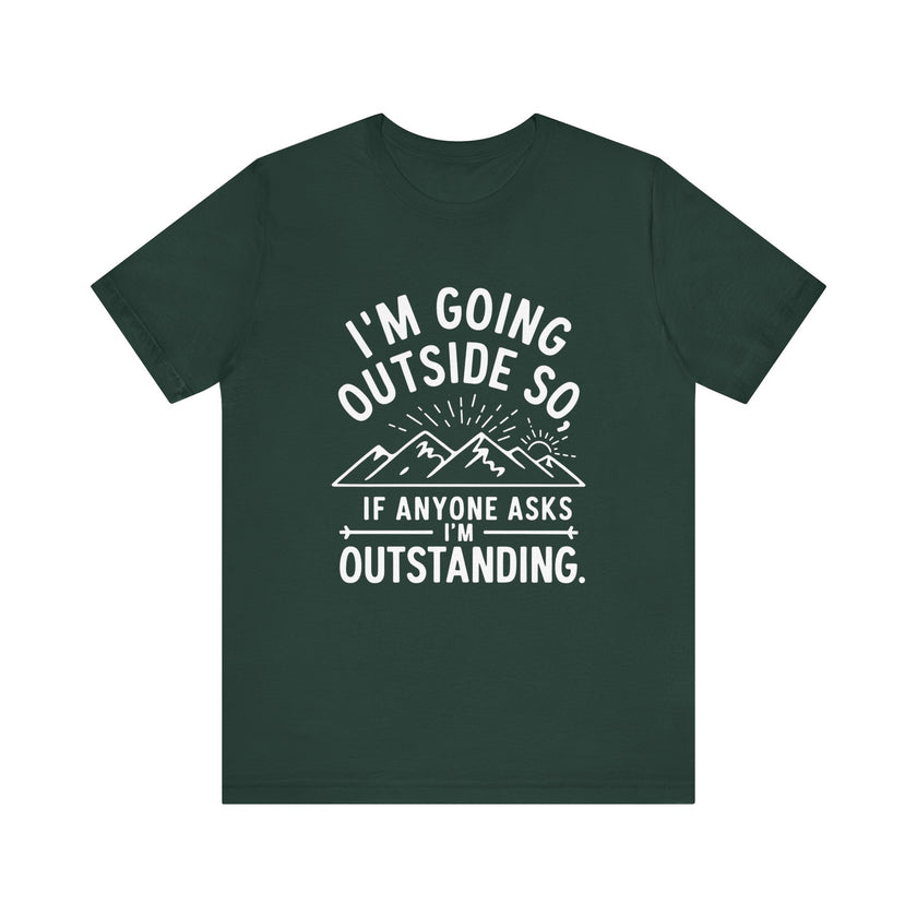 "I'm Going Outside So If Anyone Asks I'm Outstanding" Adventure T-shirt