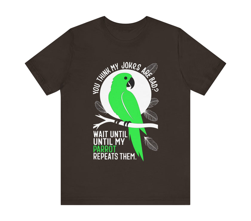 You Think My Jokes Are Bad? Parrot T-Shirt