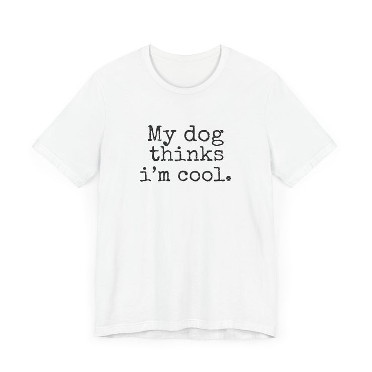 My Dog Thinks I’m Cool - Funny Dog Lover T-Shirt