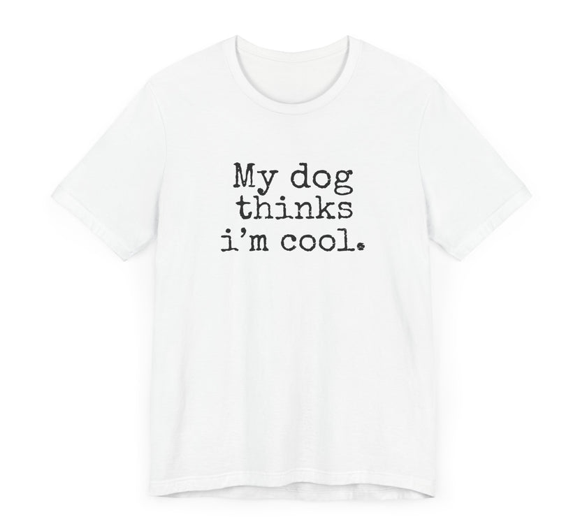 My Dog Thinks I’m Cool - Funny Dog Lover T-Shirt