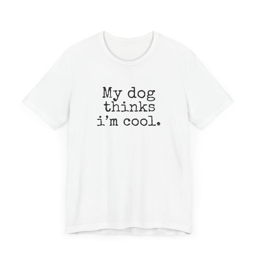 My Dog Thinks I’m Cool - Funny Dog Lover T-Shirt