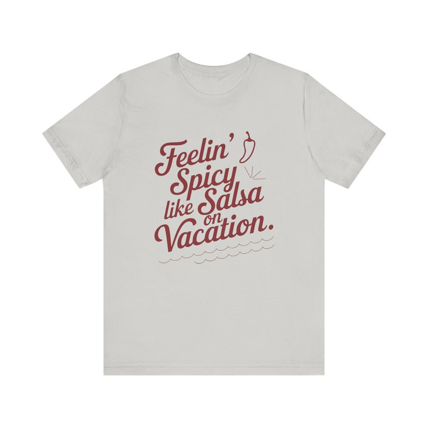 Feelin' Spicy Like Salsa on Vacation - Funny Foodie T-Shirt