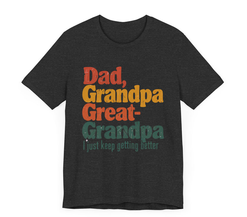 Dad, Grandpa, Great Grandpa: Keep Getting Better - Heartfelt Family T-Shirt