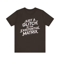 Just a Glitch in the Existential Matrix - Bold and Edgy T-Shirt