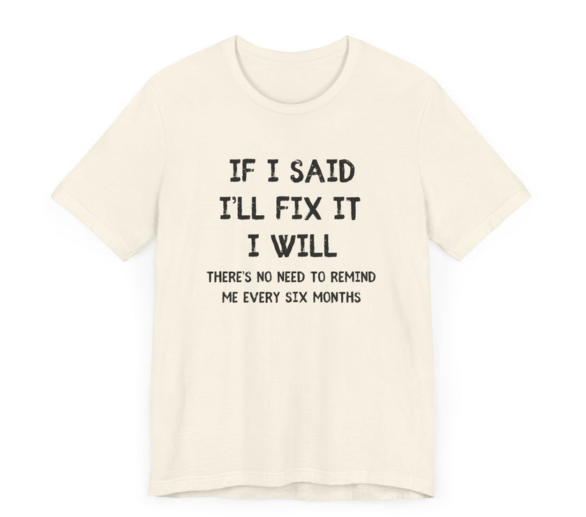 If I Said I’ll Fix It, I Will - Funny Procrastinating Dad T-Shirt