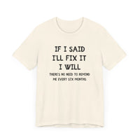 If I Said I’ll Fix It, I Will - Funny Procrastinating Dad T-Shirt