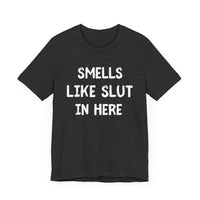 Smells Like Slut in Here - Bold and Funny T-Shirt