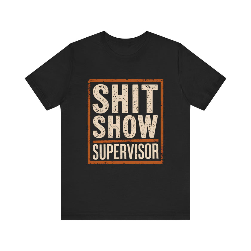 Sh*t Show Supervisor" Funny Sarcastic T-Shirt