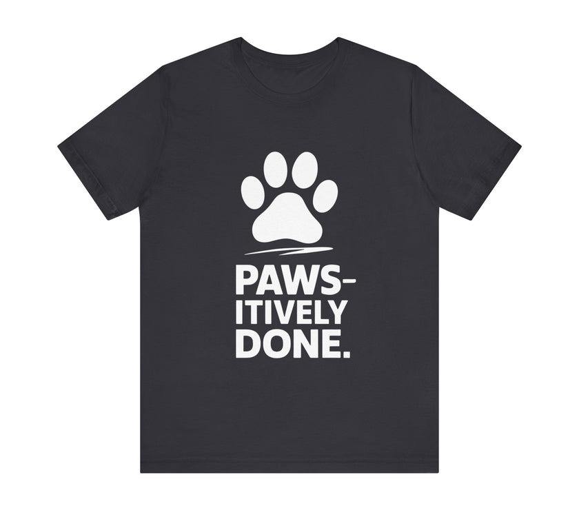 Paws-itively Done - Funny Pet Lover T-Shirt