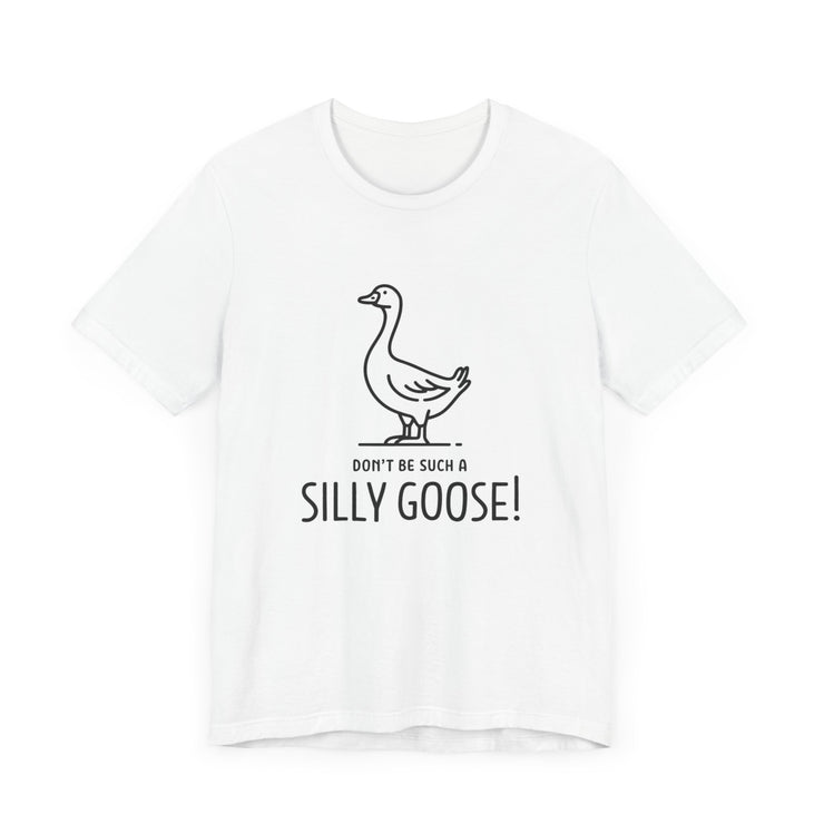 Don't Be Such a Silly Goose - Funny Geese Lover T-shirt