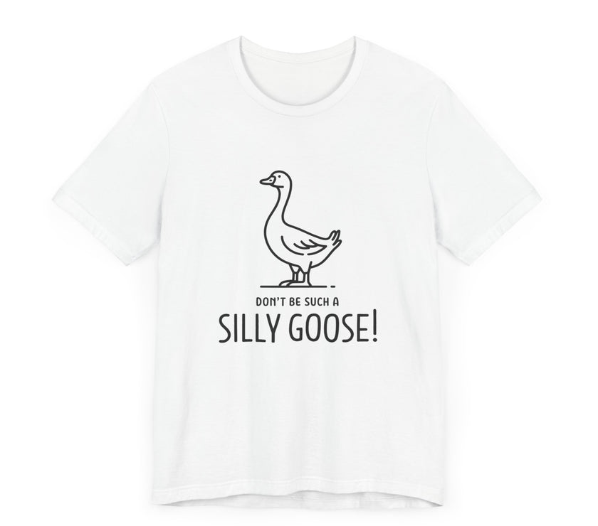 Don't Be Such a Silly Goose - Funny Geese Lover T-shirt