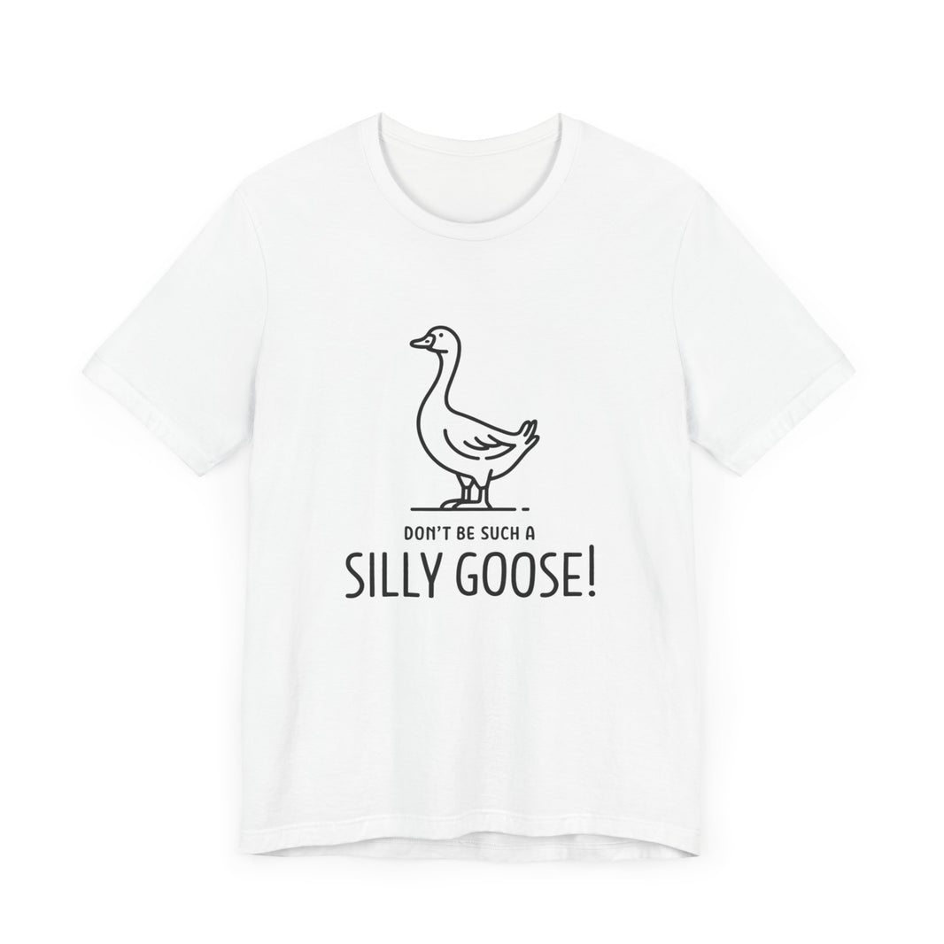 Don't Be Such a Silly Goose - Funny Geese Lover T-shirt