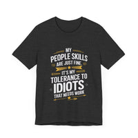 My People Skills Are Just Fine, It’s My Tolerance for Idiots That Needs Work - Funny Sarcastic T-Shirt