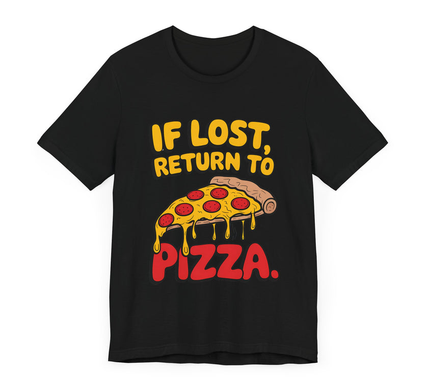 If Lost, Return to Pizza - Funny and Deliciously Relatable Unisex T-Shirt