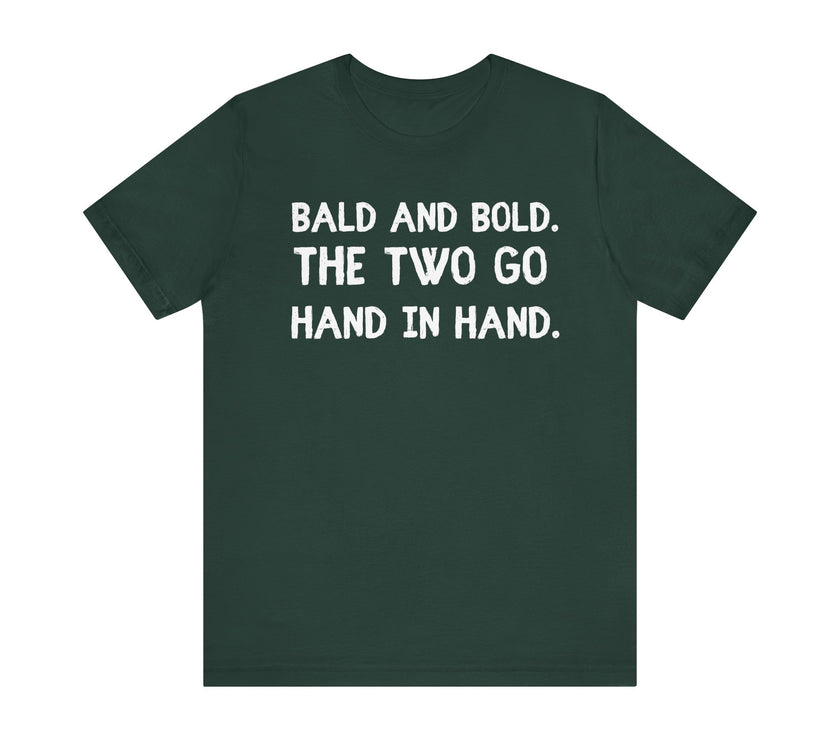 Bald and Bold. The Two Go Hand in Hand - Funny Bald Dad T-shirt