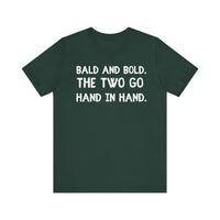 Bald and Bold. The Two Go Hand in Hand - Funny Bald Dad T-shirt