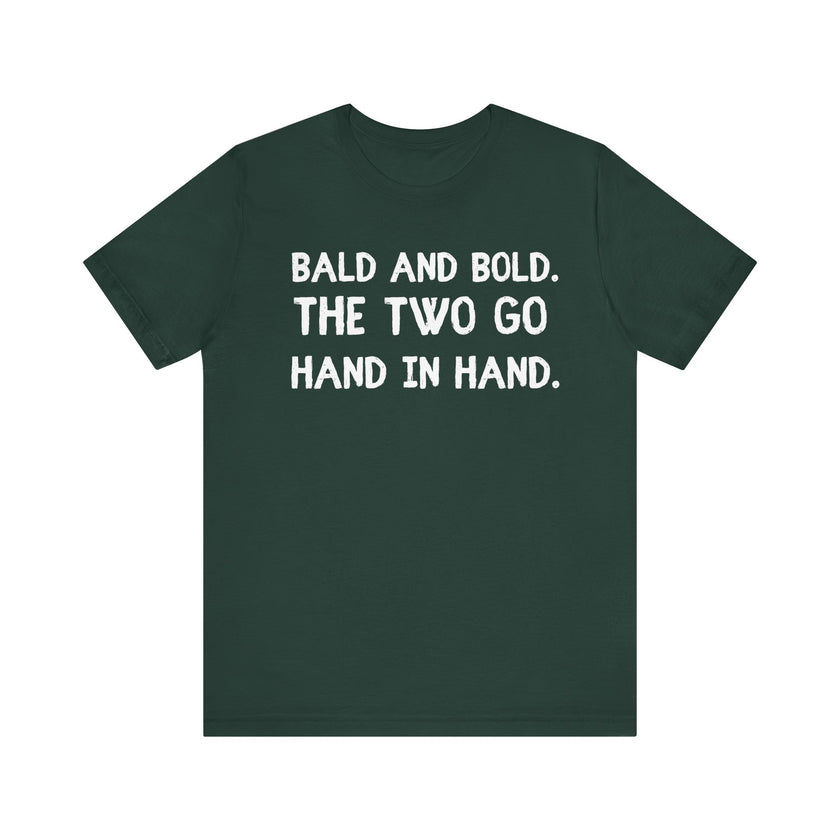 Bald and Bold. The Two Go Hand in Hand - Funny Bald Dad T-shirt