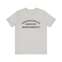 "Another Fine Day Ruined by Responsibility" Sarcastic T-Shirt