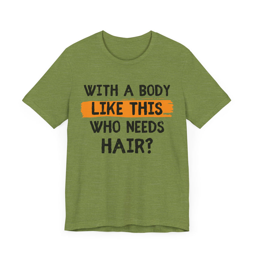 With a Body Like This, Who Needs Hair - Funny Bald Guy T-Shirt