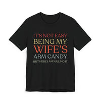 "It's Not Easy Being My Wife's Arm Candy" - Funny Husband T-Shirt