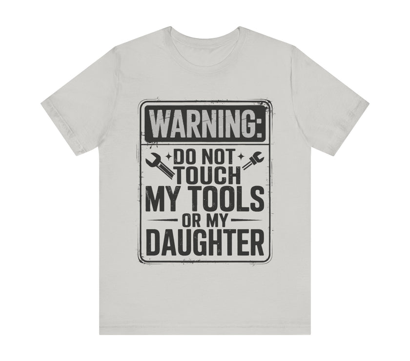 Warning: Do Not Touch My Tools or My Daughter - Funny Dad T-Shirt