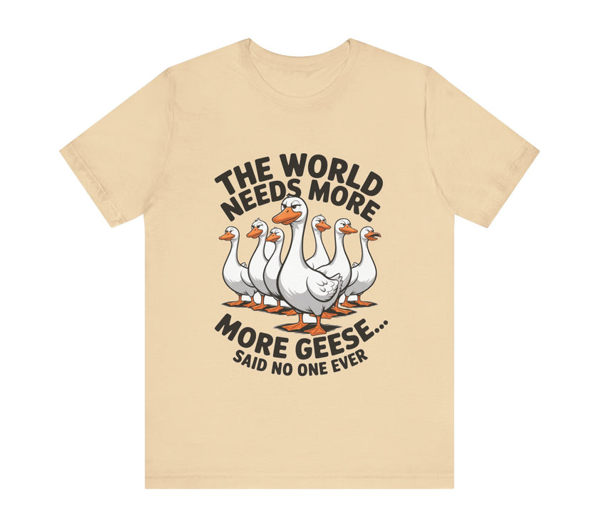 The World Needs More Geese - Said No One Ever - Funny Bird Lover T-Shirt