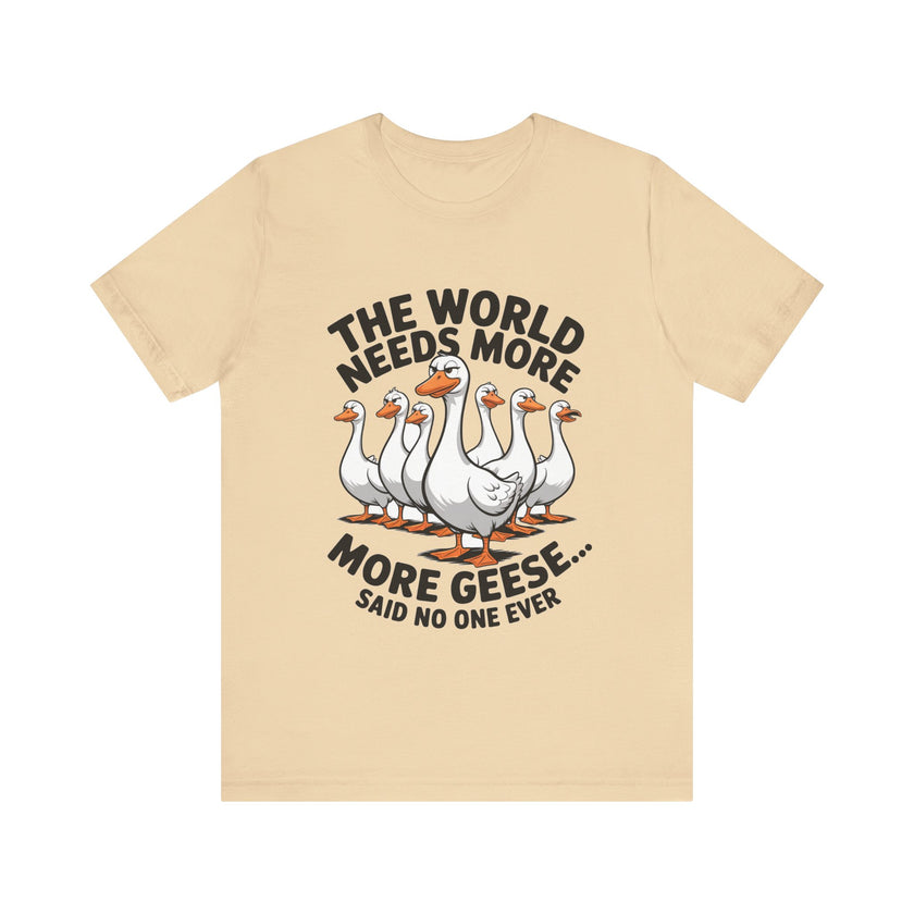 The World Needs More Geese - Said No One Ever - Funny Bird Lover T-Shirt