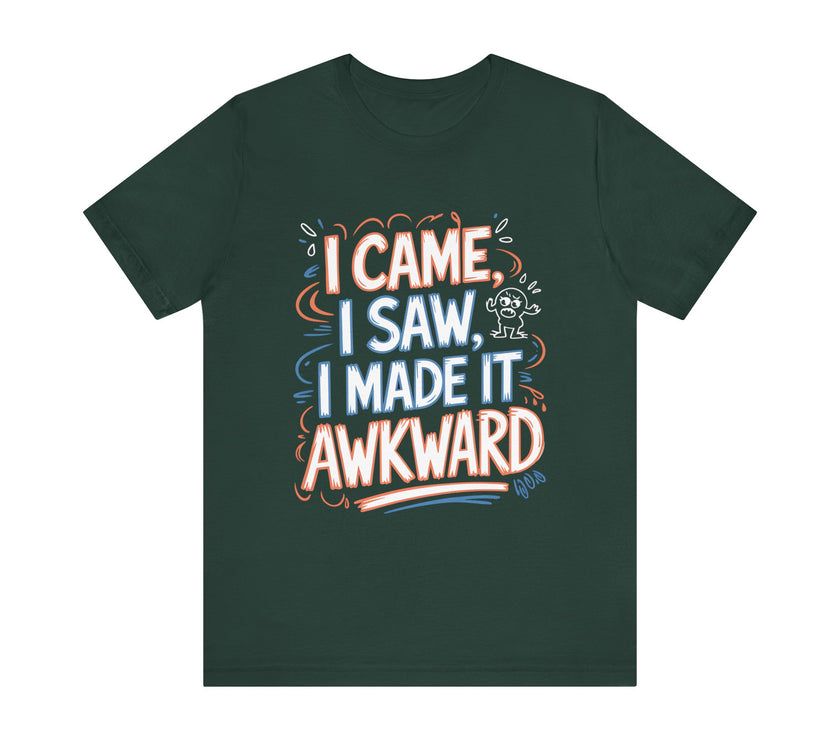 I Came, I Saw, I Made It Awkward - Funny T-Shirt