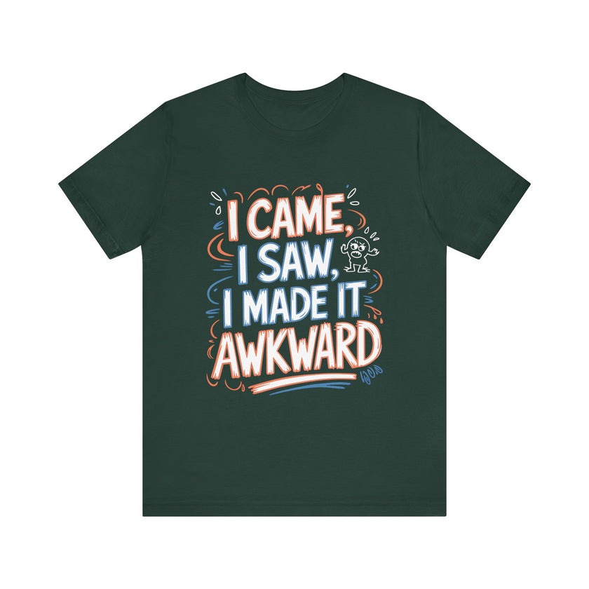 I Came, I Saw, I Made It Awkward - Funny T-Shirt