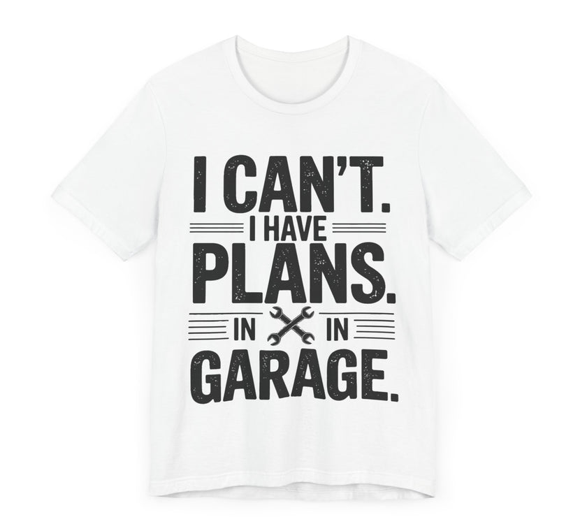 I Can’t. I Have Plans in the Garage - Funny Mechanic T-Shirt