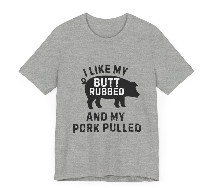 BBQ Lover’s Humor: Butt Rubbed, Pork Pulled T-Shirt