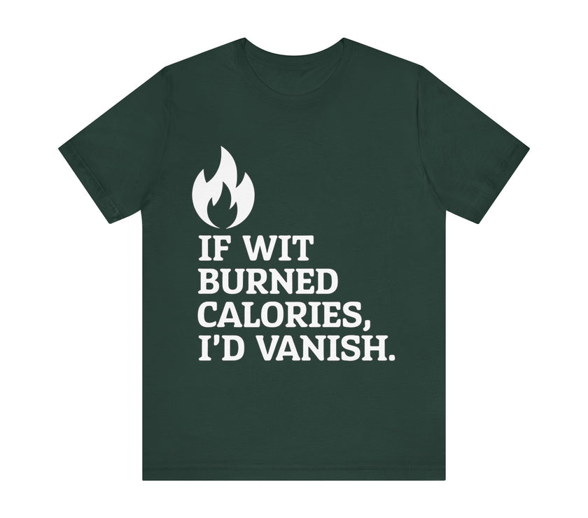 If Wit  Burned Calories, I’d Vanish - Funny and Clever Unisex T-Shirt