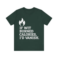 If Wit  Burned Calories, I’d Vanish - Funny and Clever Unisex T-Shirt