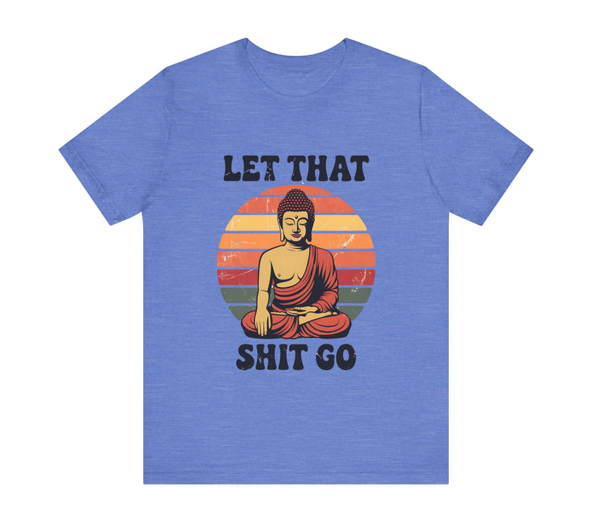 Let That Sh*t Go - Funny and Relaxing T-Shirt