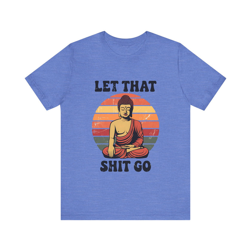 Let That Sh*t Go - Funny and Relaxing T-Shirt