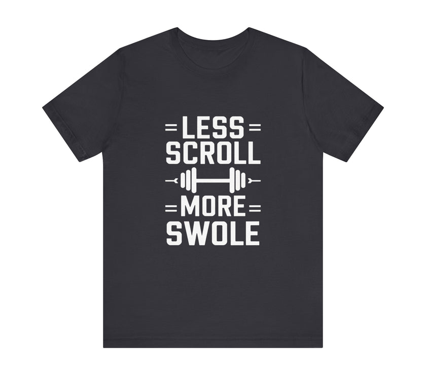 Less Scroll, More Swole - Funny Gym Motivation T-Shirt