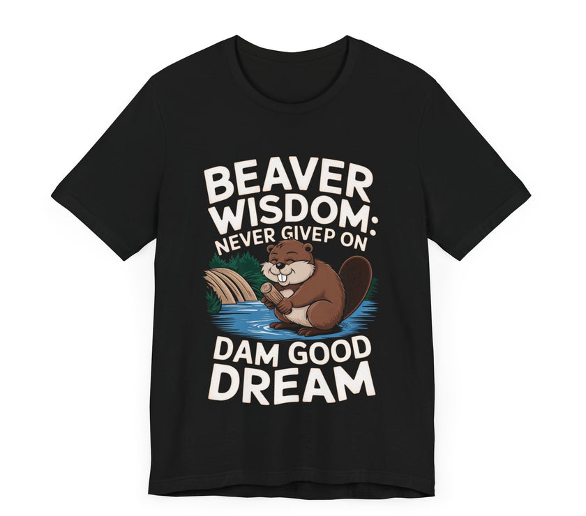 Beaver Wisdom: Never Give Up On Dam Good Dream