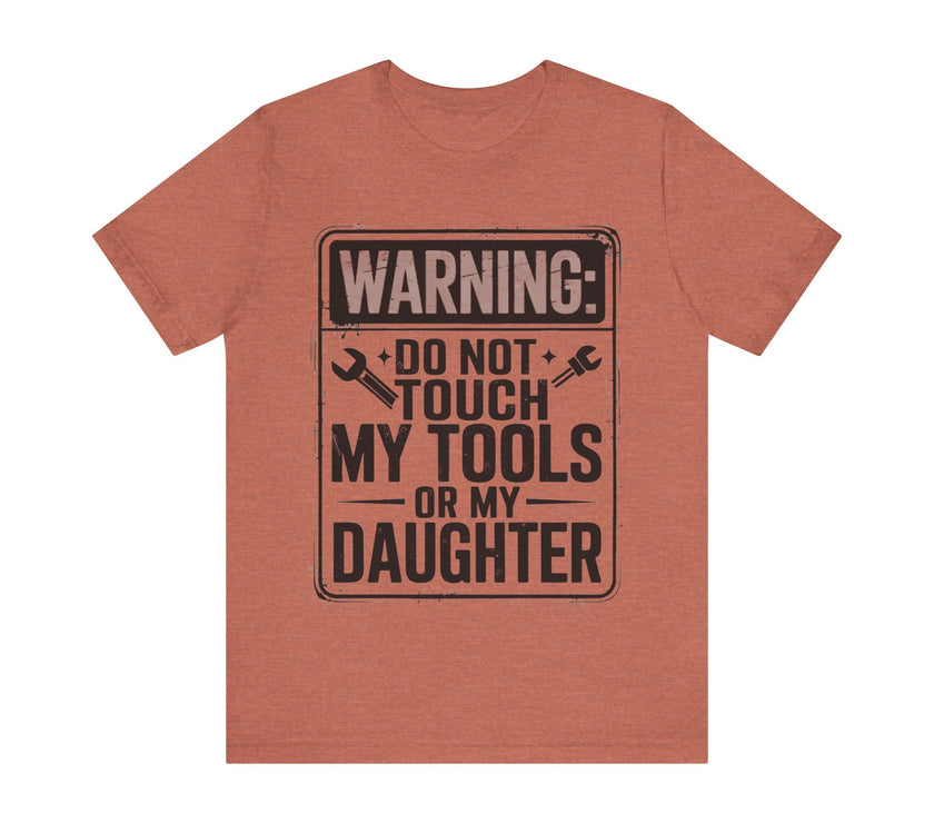 Warning: Do Not Touch My Tools or My Daughter - Funny Dad T-Shirt