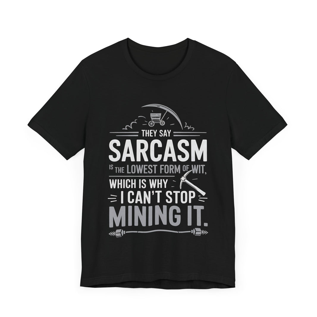 "They Say Sarcasm is the Lowest Form of Wit, Which is Why I Can't Stop Mining it" Funny Sarcastic T-Shirt