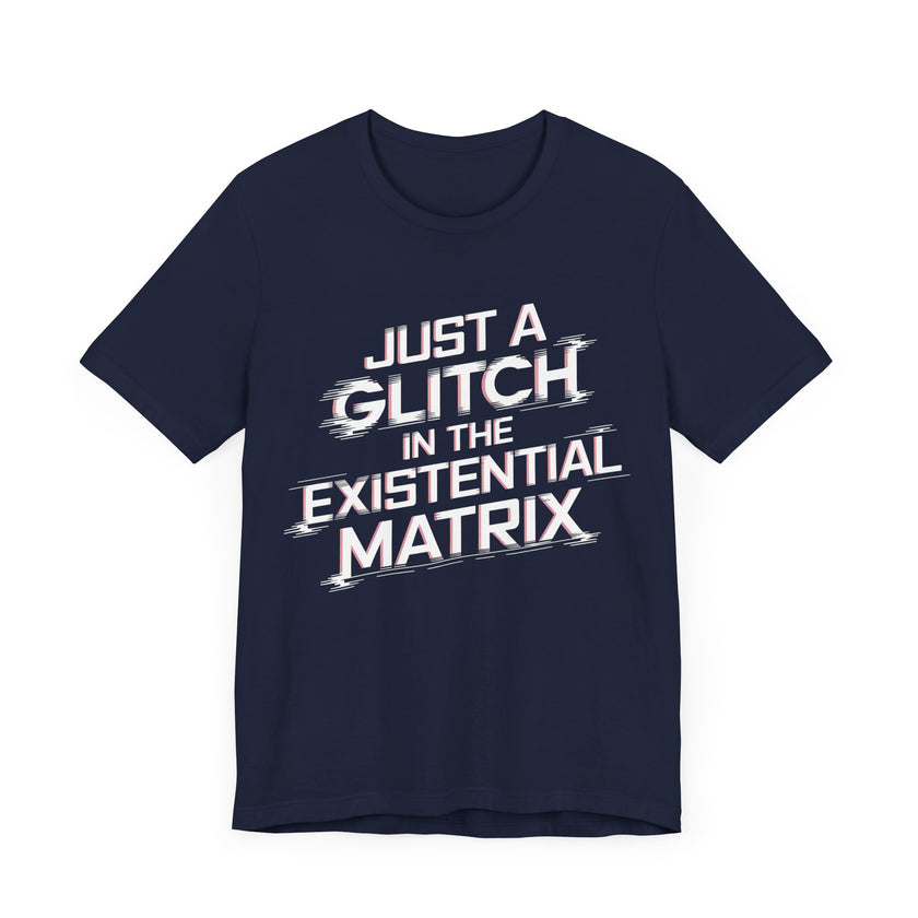 Just a Glitch in the Existential Matrix - Bold and Edgy T-Shirt