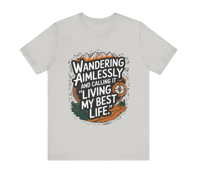 Wandering Aimlessly and Calling It "Living My Best Life" - Funny and Adventurous Unisex T-Shirt