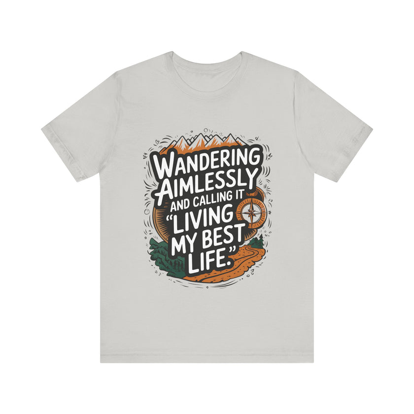 Wandering Aimlessly and Calling It "Living My Best Life" - Funny and Adventurous Unisex T-Shirt