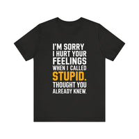 "I'm Sorry I Hurt Your Feelings" Sarcastic Humor T-Shirt