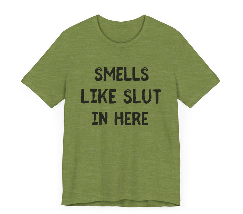 Smells Like Slut in Here - Bold and Funny T-Shirt