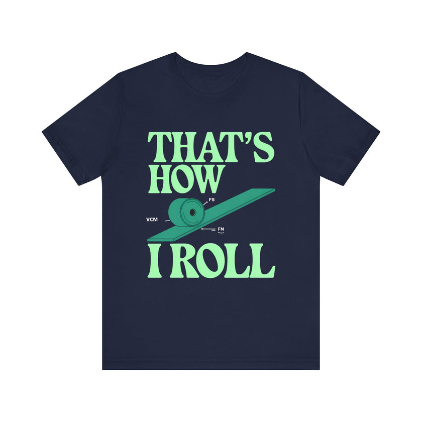 That's How I Roll - Funny Physics-Inspired T-Shirt for Science and Engineering Enthusiasts