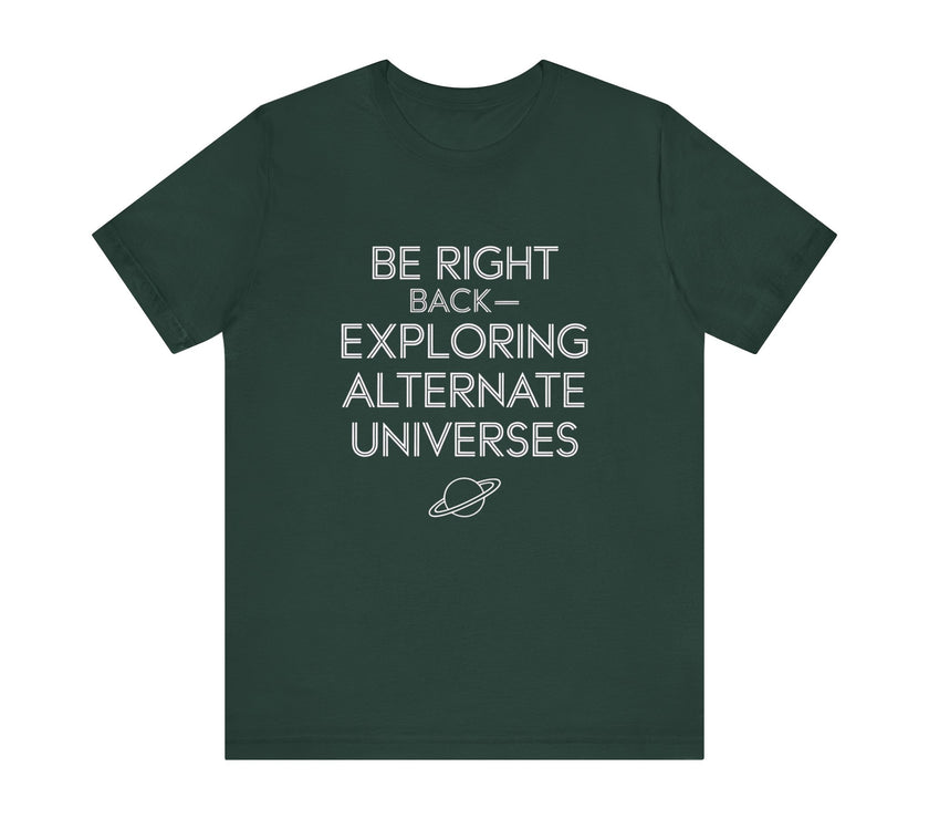 "Be Right Back—Exploring Alternate Universes" Space T-shirt